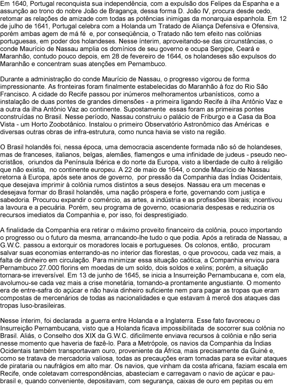 Em 12 de julho de 1641, Portugal celebra com a Holanda um Tratado de Aliança Defensiva e Ofensiva, porém ambas agem de má fé e, por conseqüência, o Tratado não tem efeito nas colônias portuguesas, em