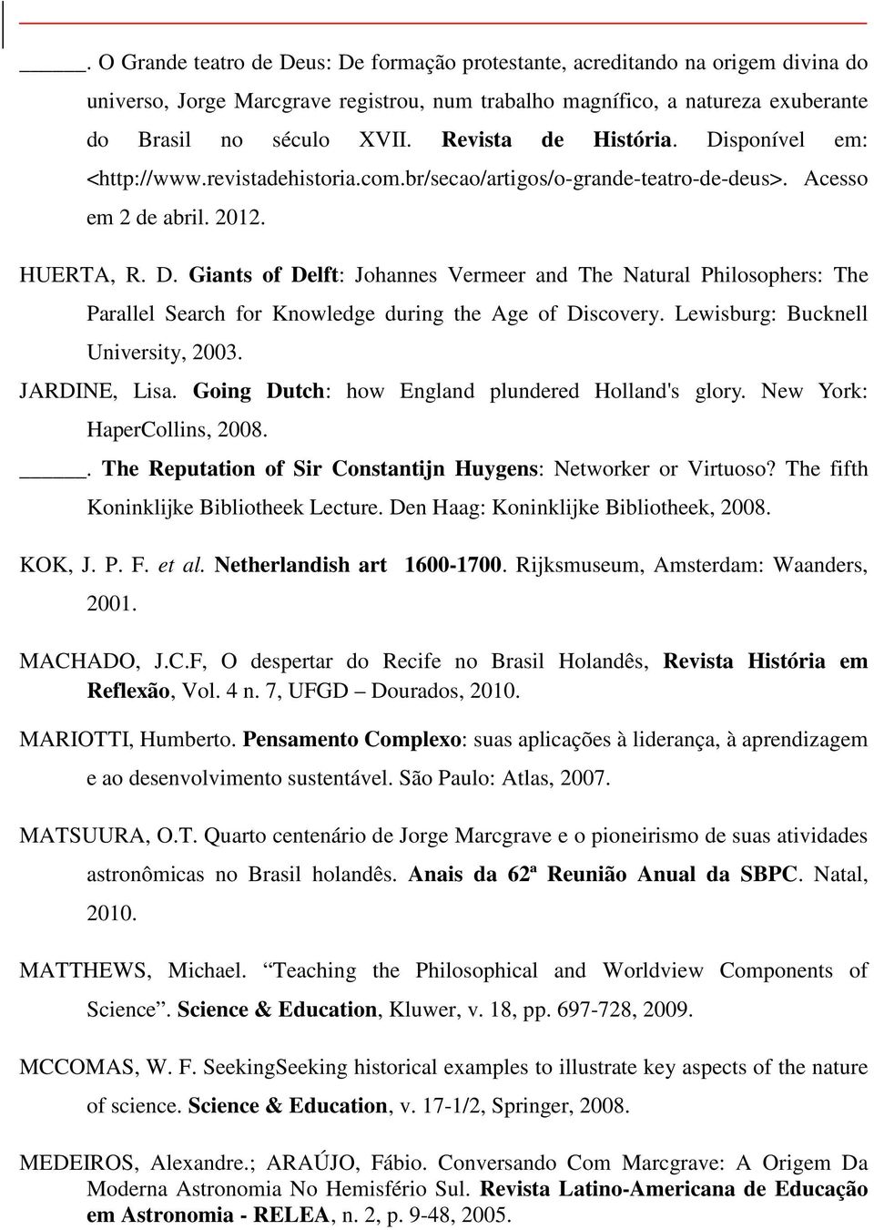 Lewisburg: Bucknell University, 2003. JARDINE, Lisa. Going Dutch: how England plundered Holland's glory. New York: HaperCollins, 2008.. The Reputation of Sir Constantijn Huygens: Networker or Virtuoso?