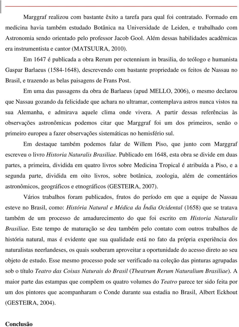 Além dessas habilidades acadêmicas era instrumentista e cantor (MATSUURA, 2010).