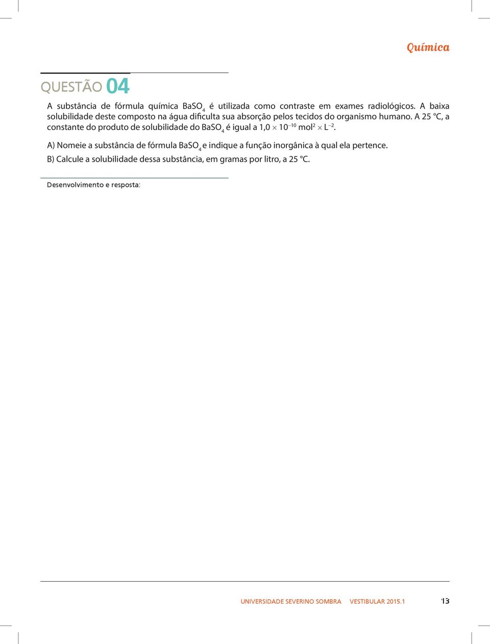 A 25 C, a constante do produto de solubilidade do BaSO 4 é igual a 1,0 10-10 mol 2 L -2.