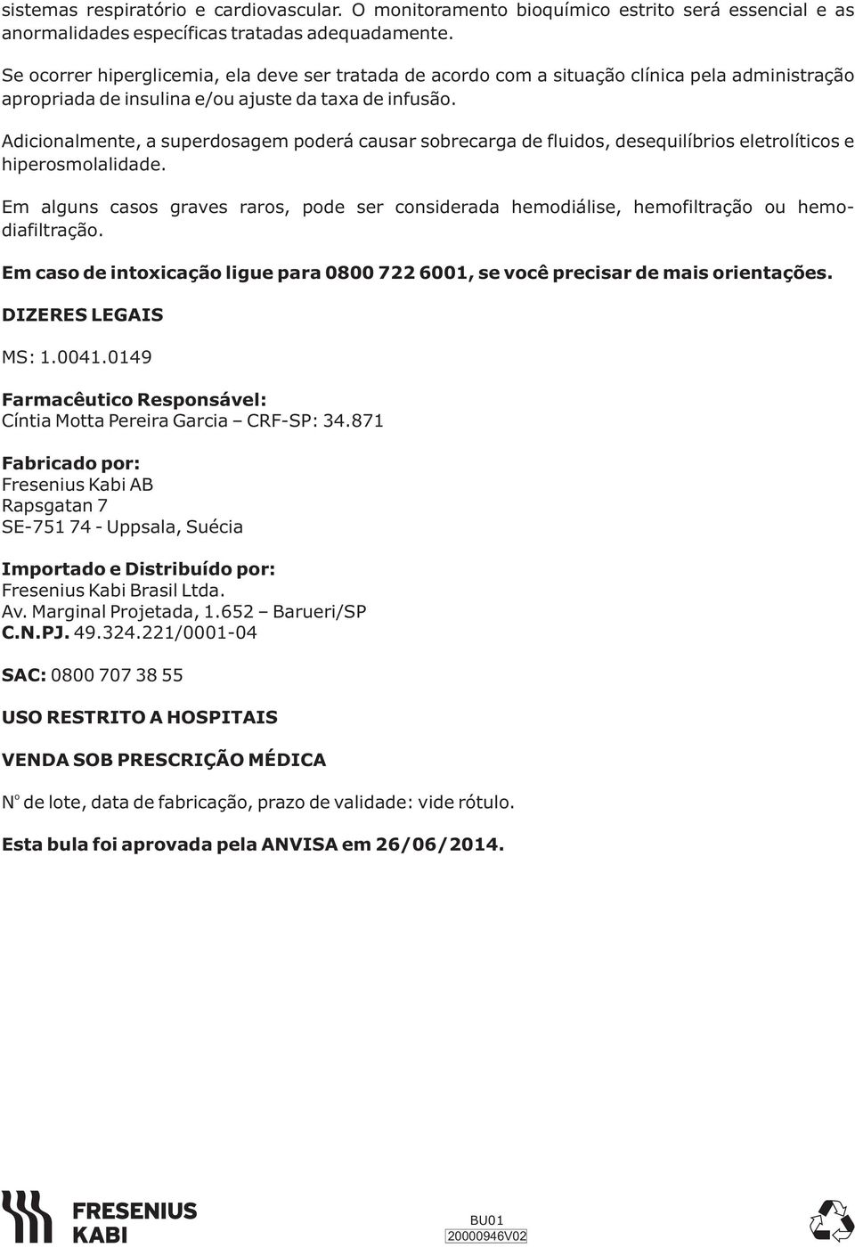 Adicionalmente, a superdosagem poderá causar sobrecarga de fluidos, desequilíbrios eletrolíticos e hiperosmolalidade.