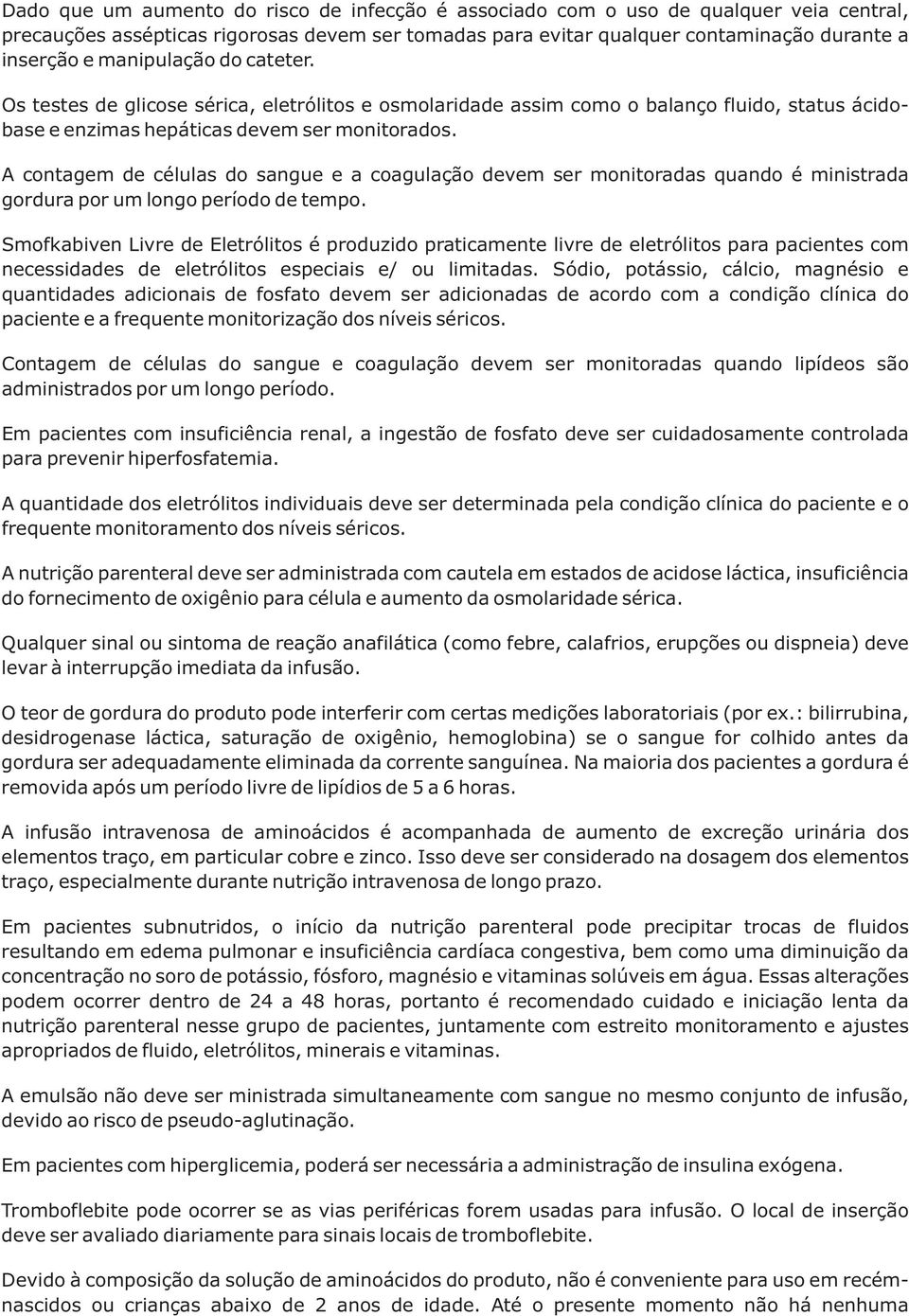 A contagem de células do sangue e a coagulação devem ser monitoradas quando é ministrada gordura por um longo período de tempo.