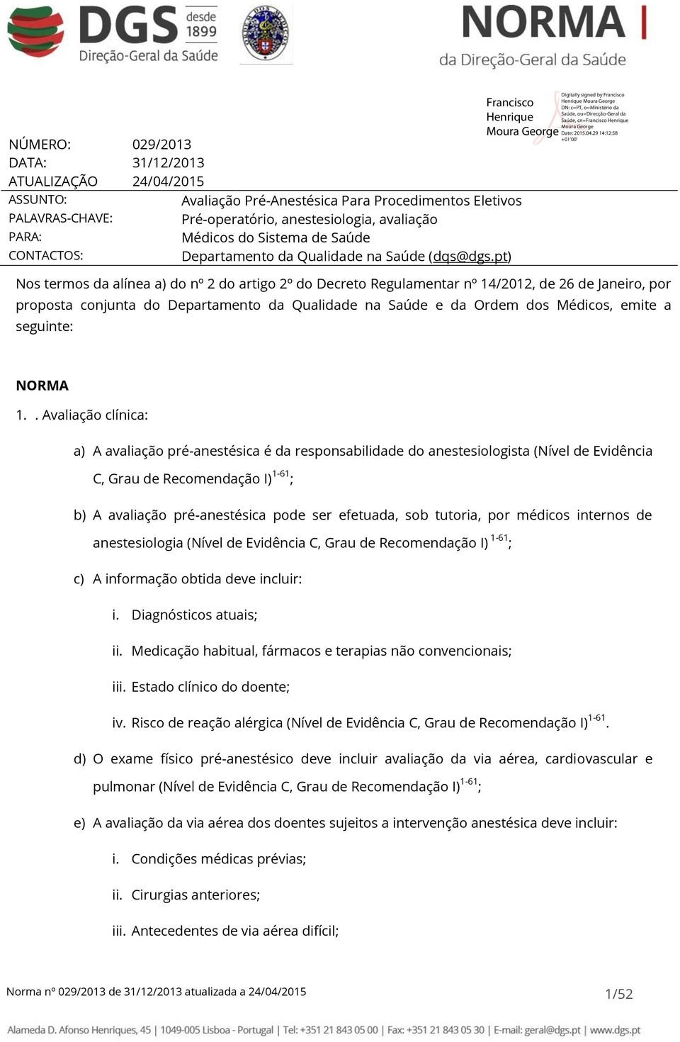 pt) Nos termos da alínea a) do nº 2 do artigo 2º do Decreto Regulamentar nº 14/2012, de 26 de Janeiro, por proposta conjunta do Departamento da Qualidade na Saúde e da Ordem dos Médicos, emite a