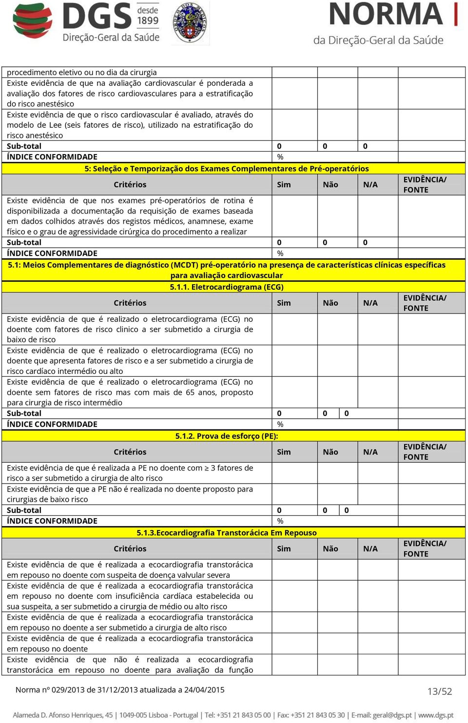 Seleção e Temporização dos Exames Complementares de Pré-operatórios Critérios Sim Não N/A Existe evidência de que nos exames pré-operatórios de rotina é disponibilizada a documentação da requisição