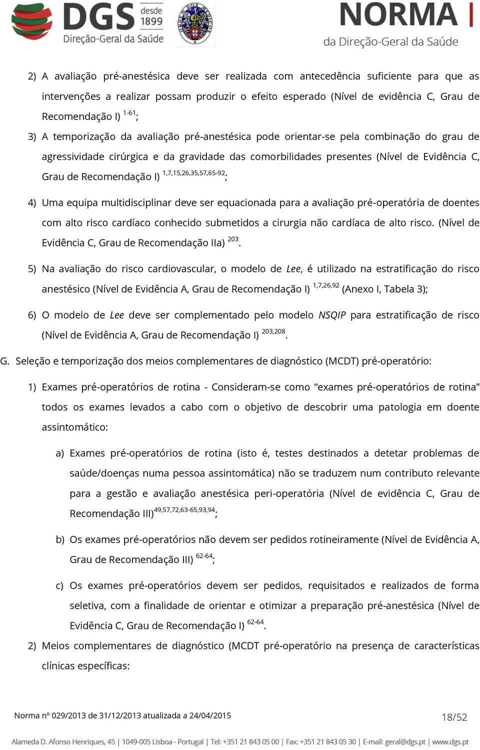 Recomendação I) 1,7,15,26,35,57,65-92 ; 4) Uma equipa multidisciplinar deve ser equacionada para a avaliação pré-operatória de doentes com alto risco cardíaco conhecido submetidos a cirurgia não