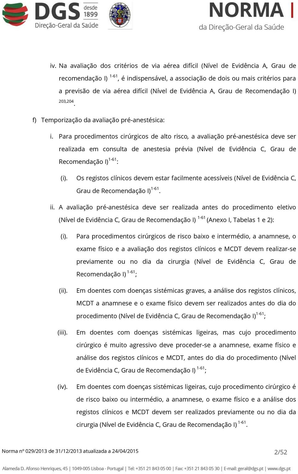 Para procedimentos cirúrgicos de alto risco, a avaliação pré-anestésica deve ser realizada em consulta de anestesia prévia (Nível de Evidência C, Grau de Recomendação I) 1-61 : (i).