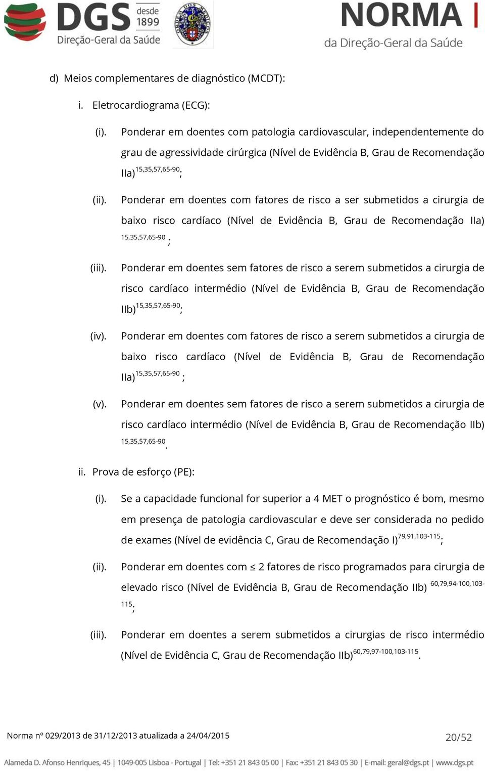 Ponderar em doentes com fatores de risco a ser submetidos a cirurgia de baixo risco cardíaco (Nível de Evidência B, Grau de Recomendação IIa) 15,35,57,65-90 ; (iii).