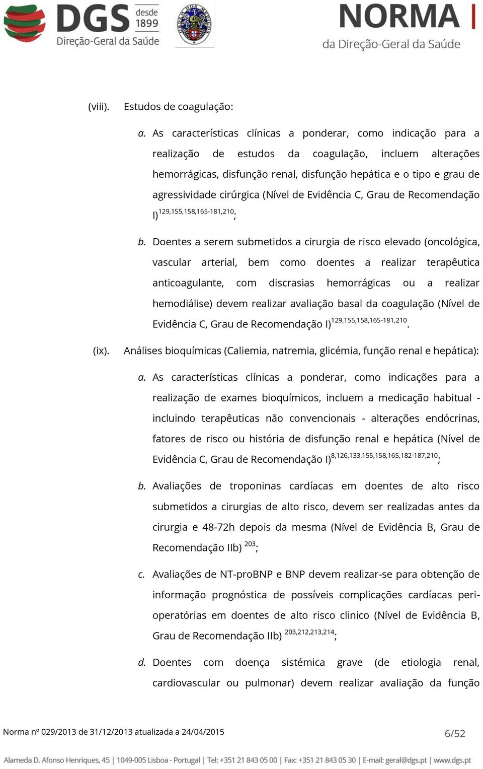 agressividade cirúrgica (Nível de Evidência C, Grau de Recomendação I) 129,155,158,165-181,210 ; b.