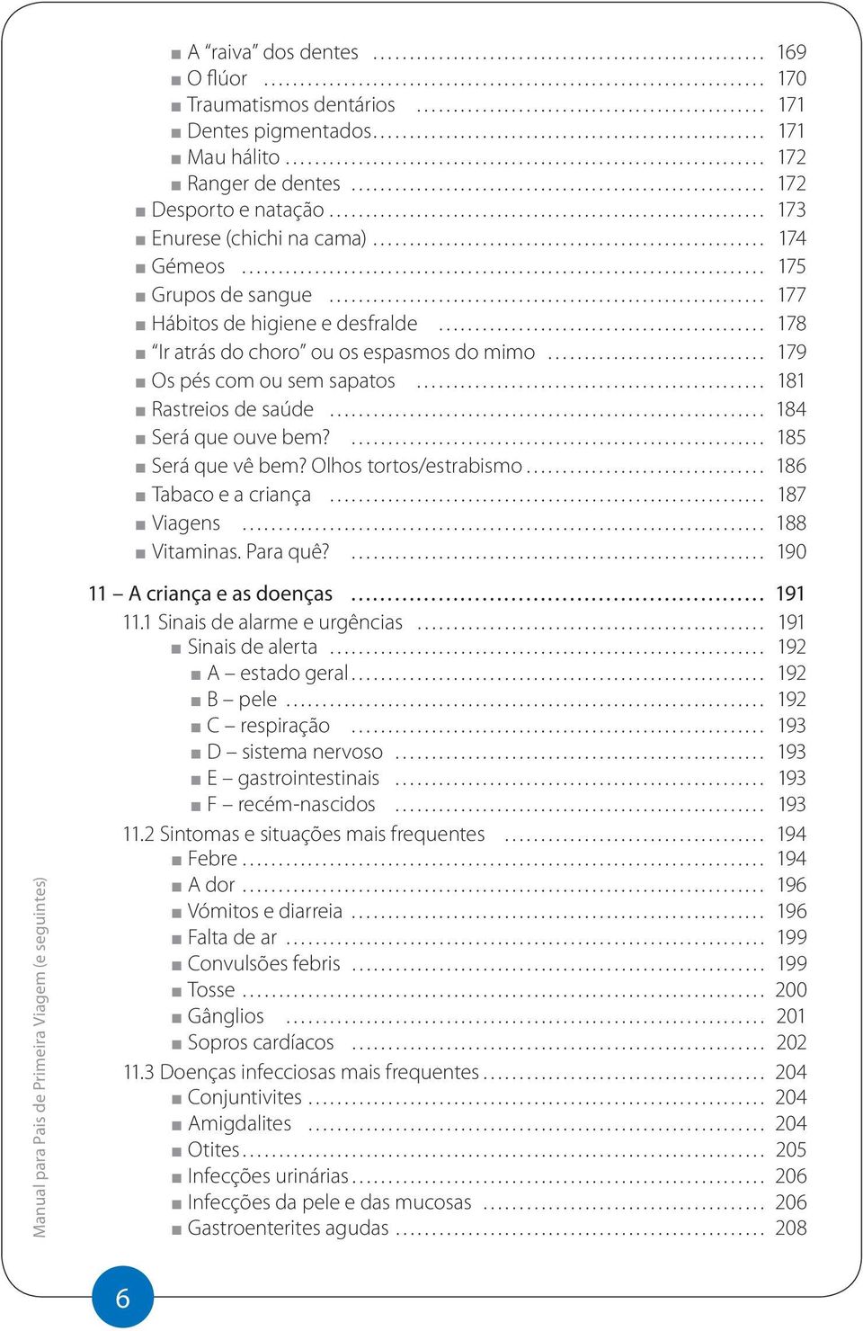 que ouve bem? 185 Será que vê bem? Olhos tortos/estrabismo 186 Tabaco e a criança 187 Viagens 188 Vitaminas. Para quê? 190 11 A criança e as doenças 191 11.