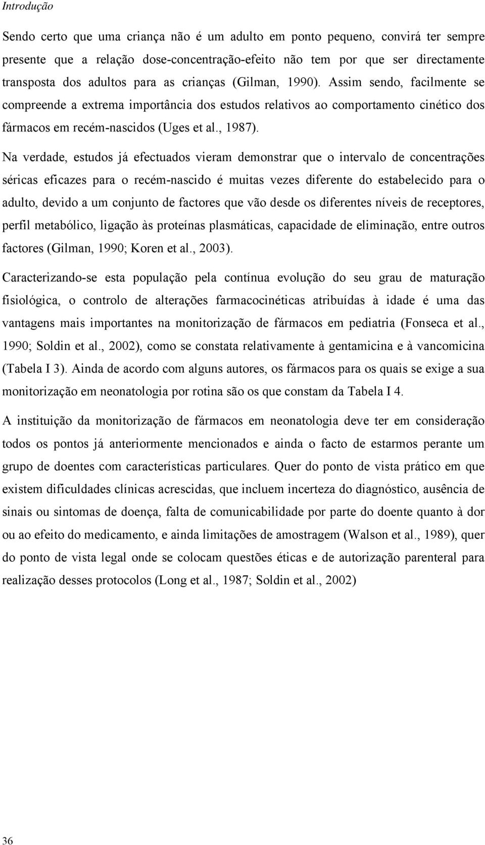 Na verdade, estudos já efectuados vieram demonstrar que o intervalo de concentrações séricas eficazes para o recém-nascido é muitas vezes diferente do estabelecido para o adulto, devido a um conjunto