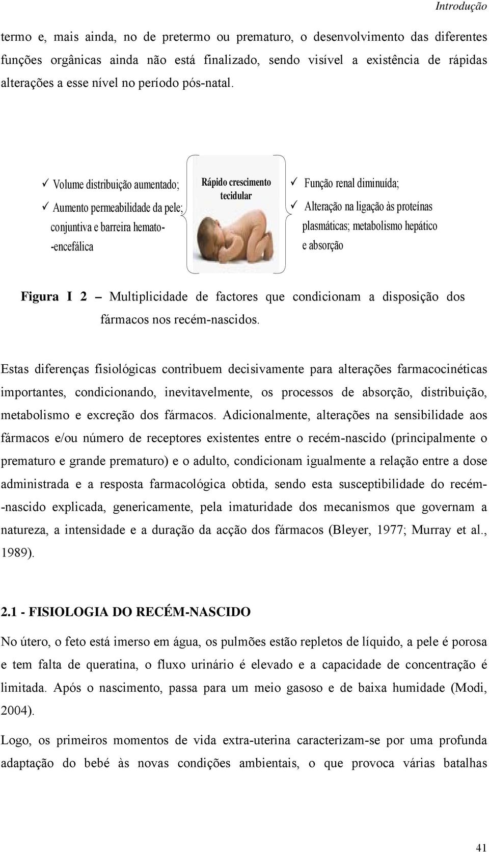 Volume distribuição aumentado; Aumento permeabilidade da pele; conjuntiva e barreira hemato- -encefálica Rápido crescimento tecidular Função renal diminuída; Alteração na ligação às proteínas