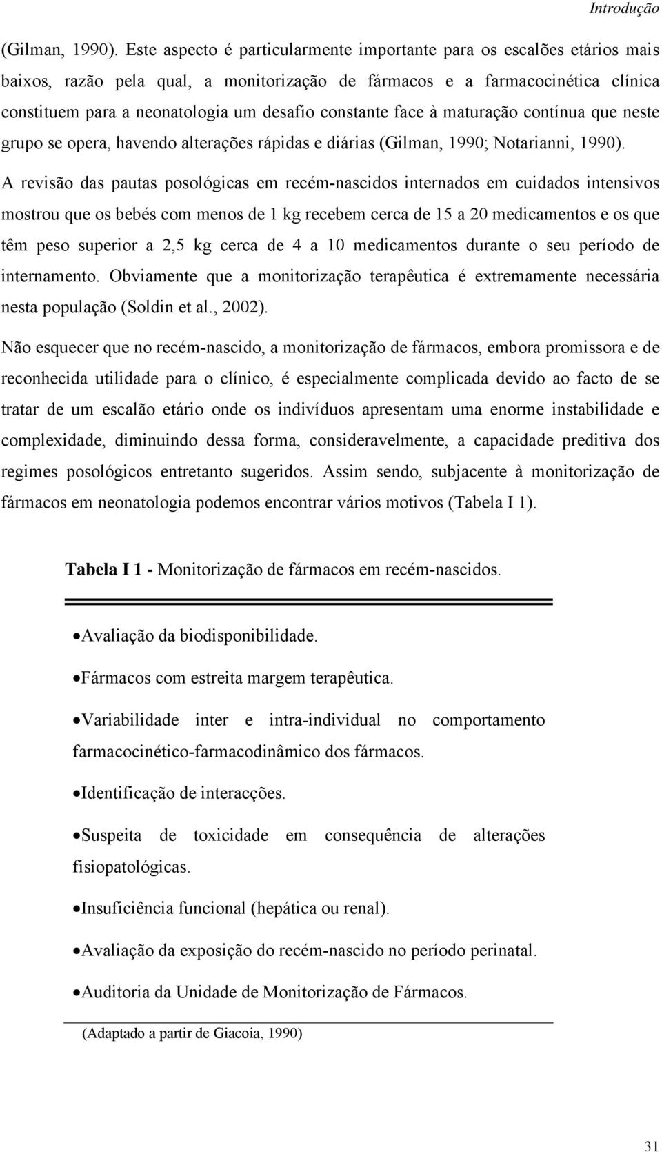 constante face à maturação contínua que neste grupo se opera, havendo alterações rápidas e diárias (Gilman, 1990; Notarianni, 1990).