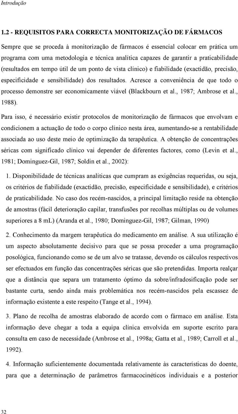 Acresce a conveniência de que todo o processo demonstre ser economicamente viável (Blackbourn et al., 1987; Ambrose et al., 1988).