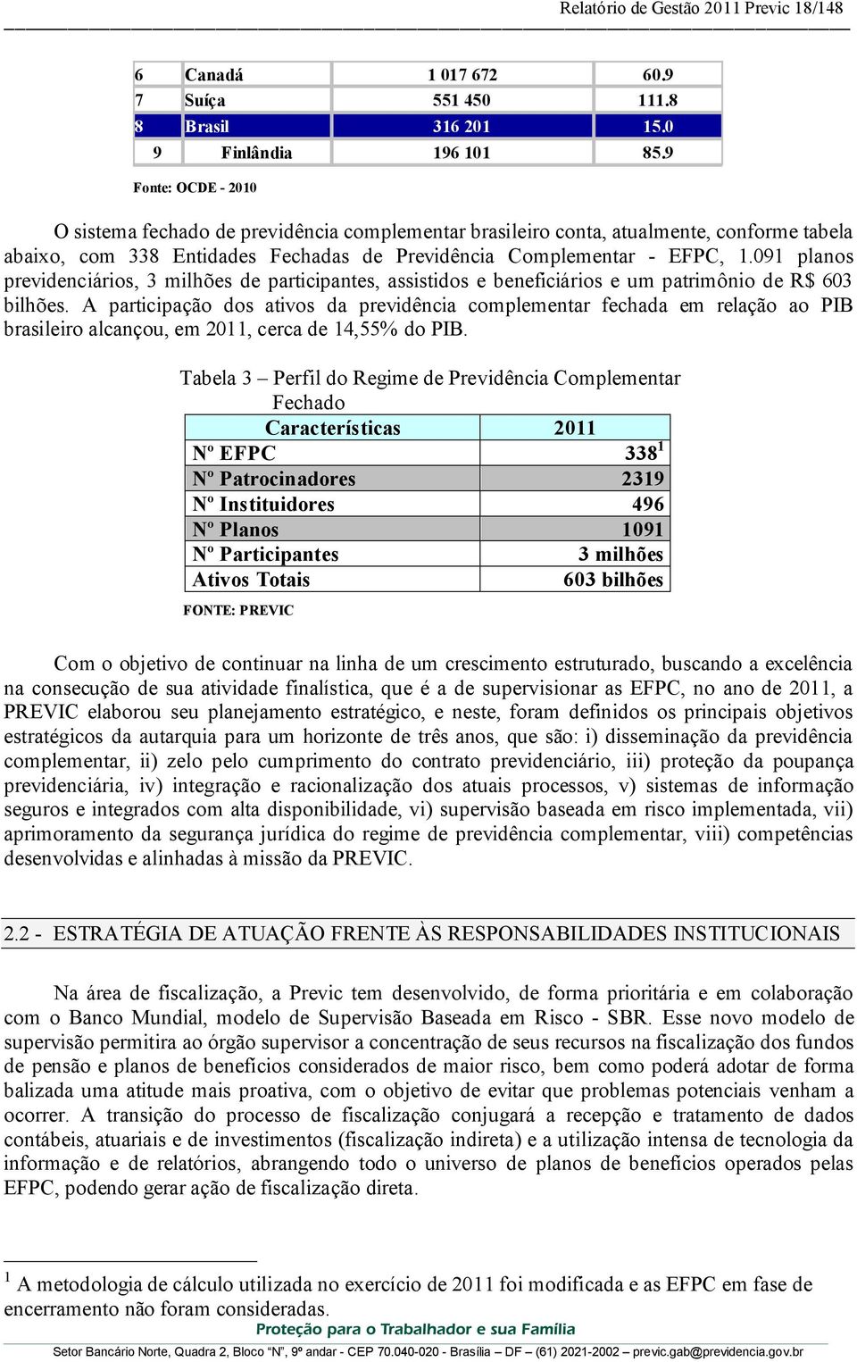 091 planos previdenciários, 3 milhões de participantes, assistidos e beneficiários e um patrimônio de R$ 603 bilhões.