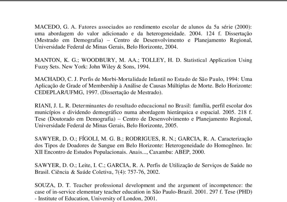 New York: John Wiley & Sons, 1994. MACHADO, C. J. Perfis de Morbi-Mortalidade Infantil no Estado de São Paulo, 1994: Uma Aplicação de Grade of Membership à Análise de Causas Múltiplas de Morte.