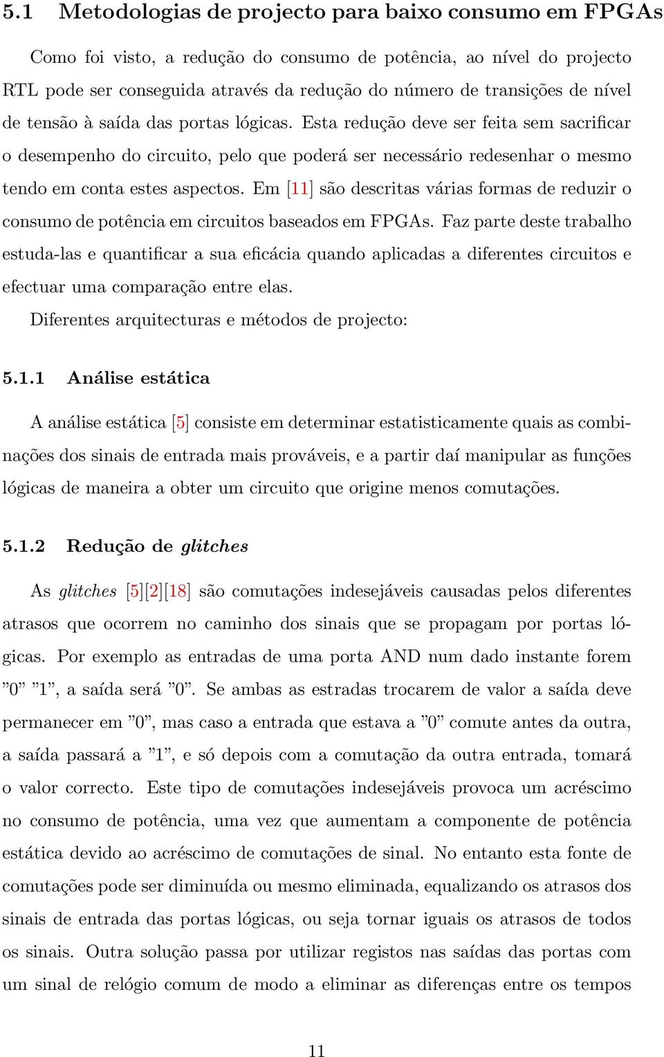 Em [11] são descritas várias formas de reduzir o consumo de potência em circuitos baseados em FPGAs.