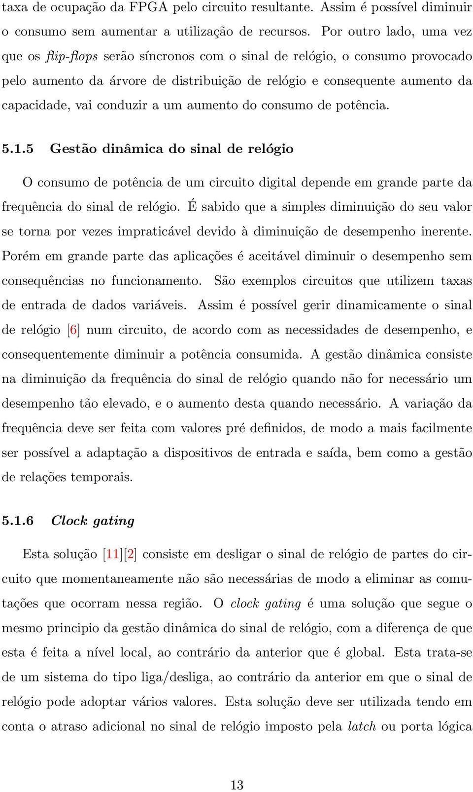 conduzir a um aumento do consumo de potência. 5.1.5 Gestão dinâmica do sinal de relógio O consumo de potência de um circuito digital depende em grande parte da frequência do sinal de relógio.