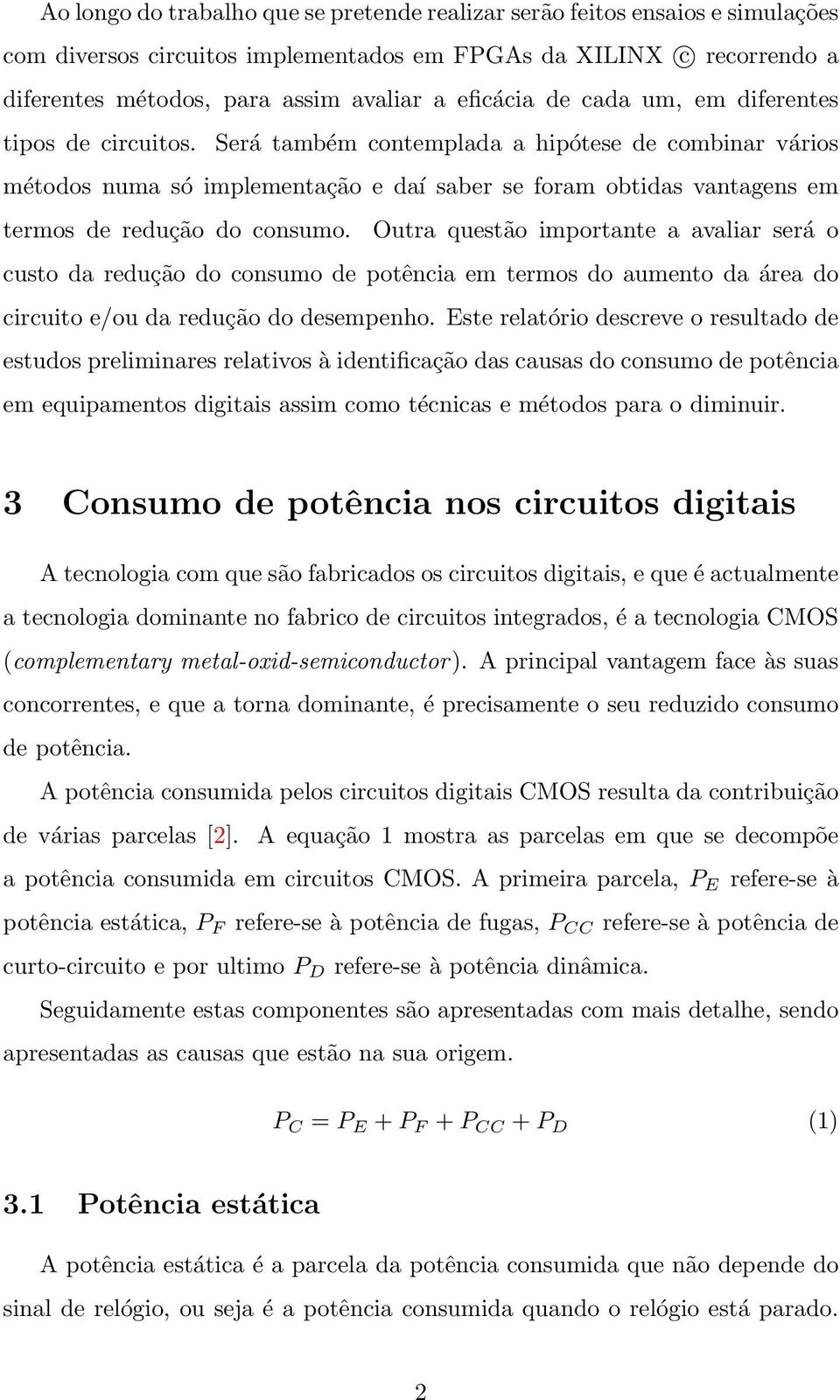 Será também contemplada a hipótese de combinar vários métodos numa só implementação e daí saber se foram obtidas vantagens em termos de redução do consumo.