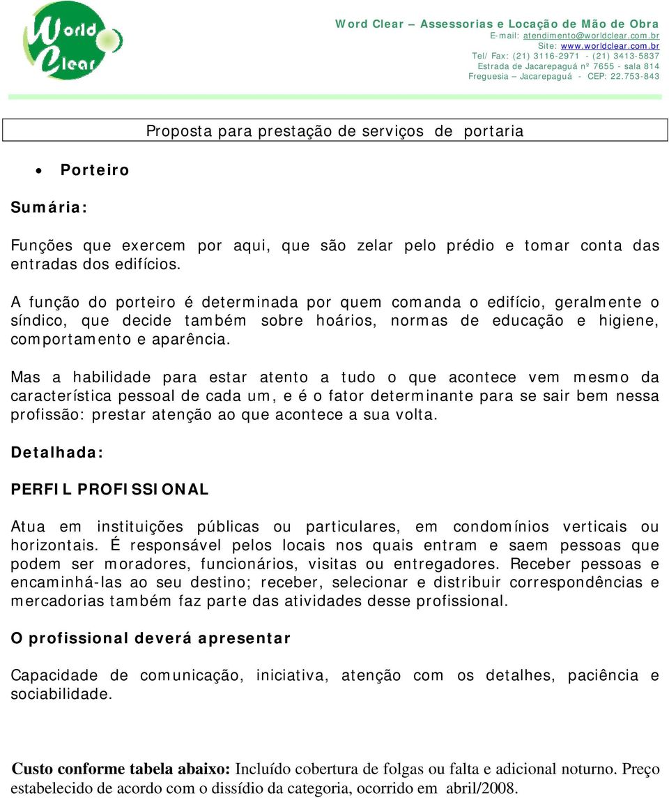 Mas a habilidade para estar atento a tudo o que acontece vem mesmo da característica pessoal de cada um, e é o fator determinante para se sair bem nessa profissão: prestar atenção ao que acontece a