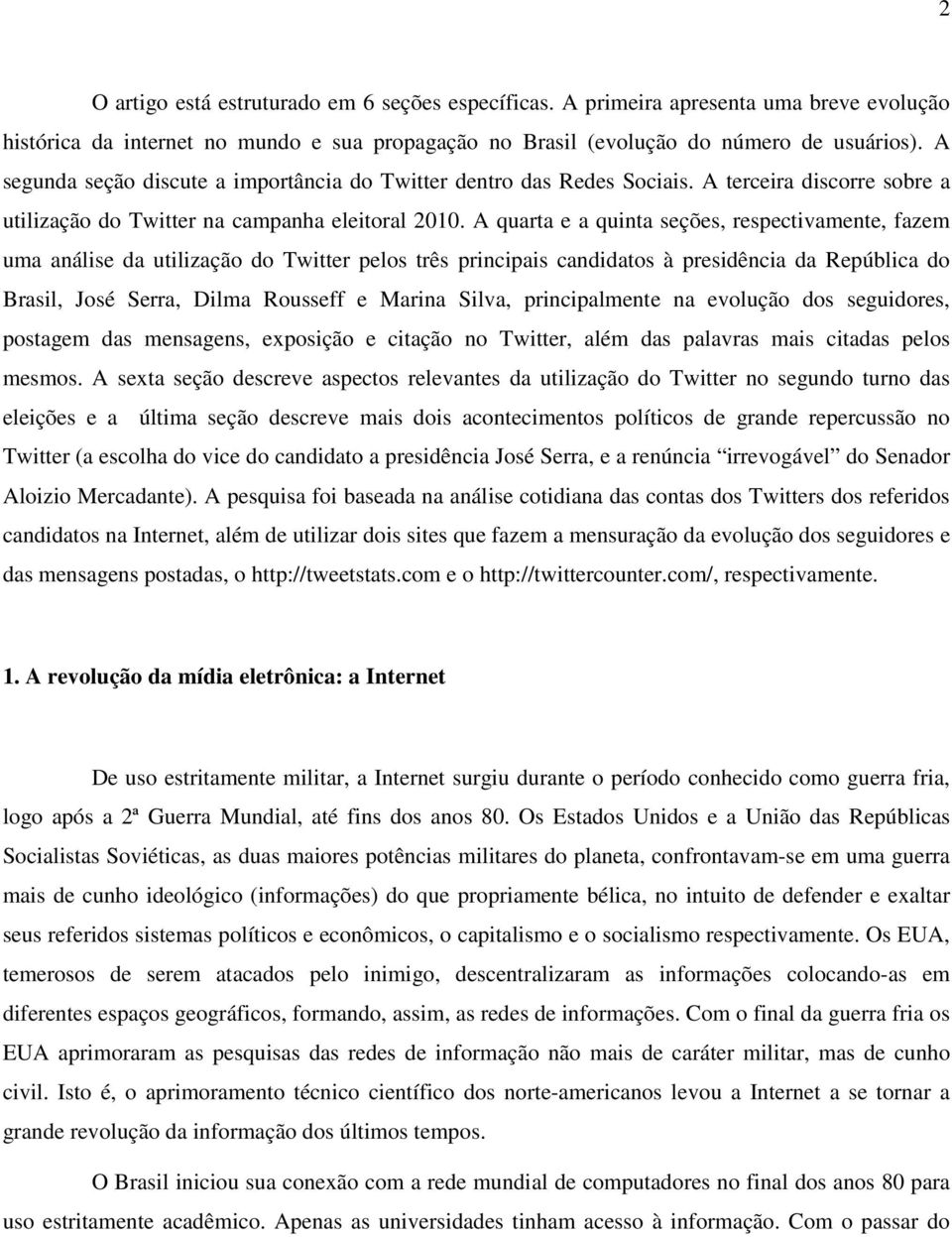 A quarta e a quinta seções, respectivamente, fazem uma análise da utilização do Twitter pelos três principais candidatos à presidência da República do Brasil, José Serra, Dilma Rousseff e Marina