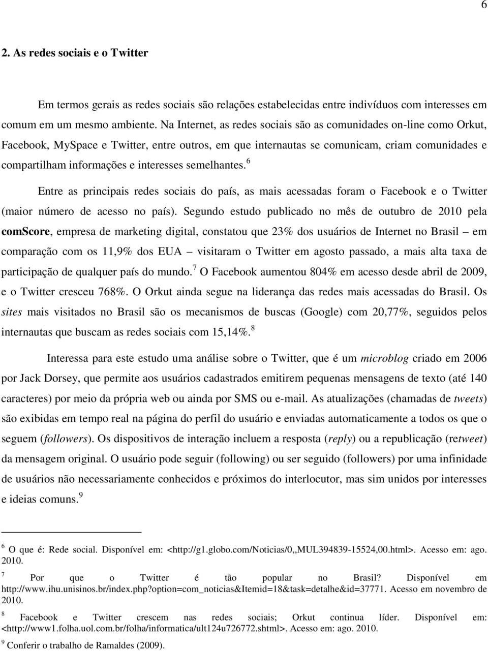 interesses semelhantes. 6 Entre as principais redes sociais do país, as mais acessadas foram o Facebook e o Twitter (maior número de acesso no país).