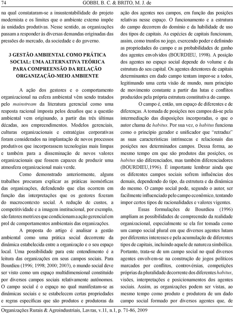 3 GESTÃO AMBIENTAL COMO PRÁTICA SOCIAL: UMA ALTERNATIVA TEÓRICA PARA COMPREENSÃO DA RELAÇÃO ORGANIZAÇÃO-MEIO AMBIENTE A ação dos gestores e o comportamento organizacional na esfera ambiental vêm