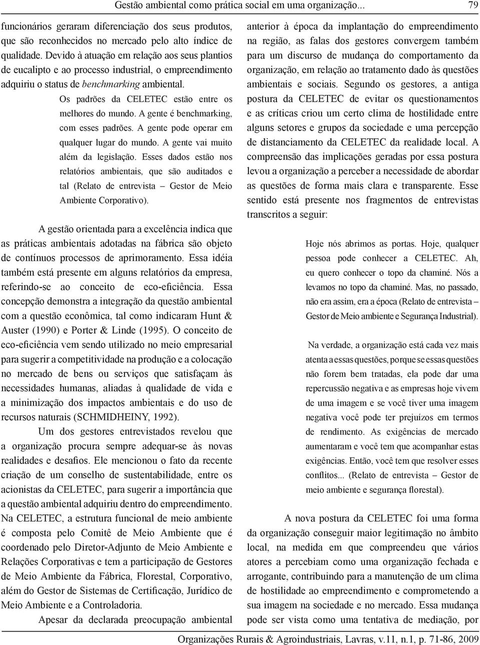 Os padrões da CELETEC estão entre os melhores do mundo. A gente é benchmarking, com esses padrões. A gente pode operar em qualquer lugar do mundo. A gente vai muito além da legislação.