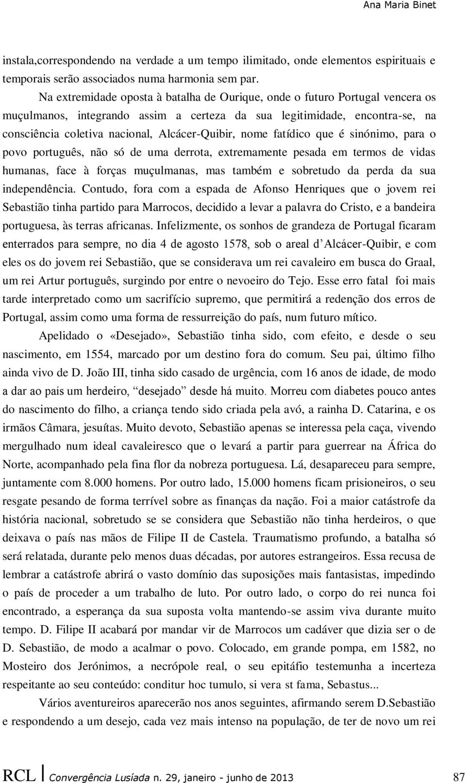 Alcácer-Quibir, nome fatídico que é sinónimo, para o povo português, não só de uma derrota, extremamente pesada em termos de vidas humanas, face à forças muçulmanas, mas também e sobretudo da perda