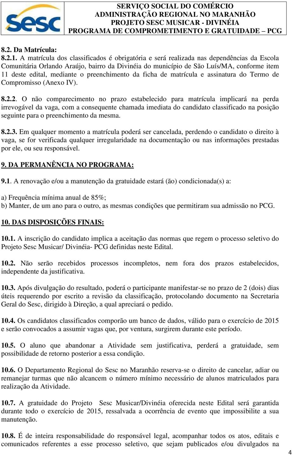 mediante o preenchimento da ficha de matrícula e assinatura do Termo de Compromisso (Anexo IV). 8.2.