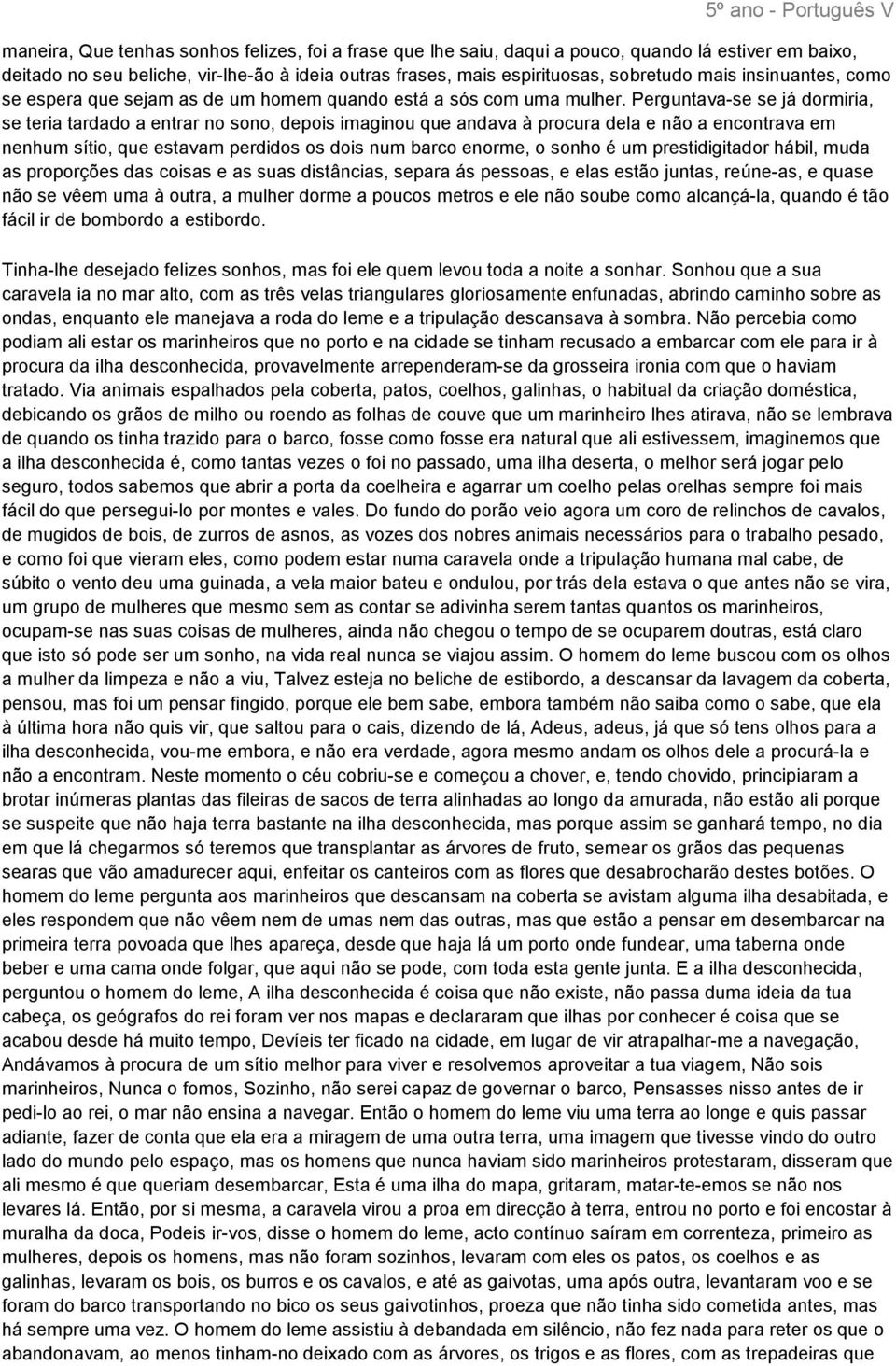 Perguntava-se se já dormiria, se teria tardado a entrar no sono, depois imaginou que andava à procura dela e não a encontrava em nenhum sítio, que estavam perdidos os dois num barco enorme, o sonho é