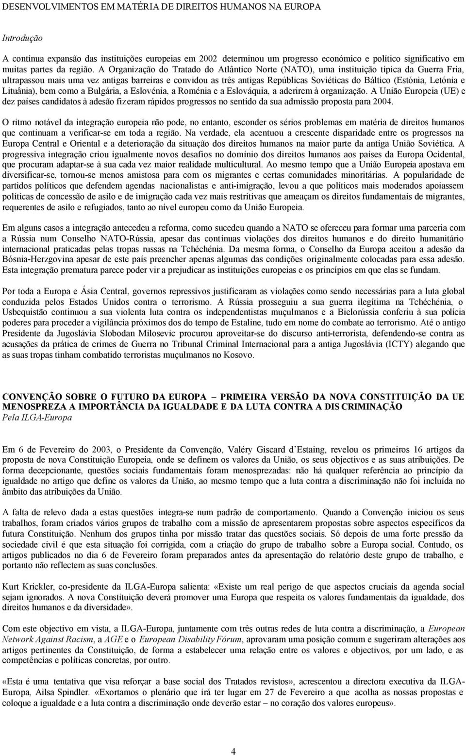 A Organização do Tratado do Atlântico Norte (NATO), uma instituição típica da Guerra Fria, ultrapassou mais uma vez antigas barreiras e convidou as três antigas Repúblicas Soviéticas do Báltico