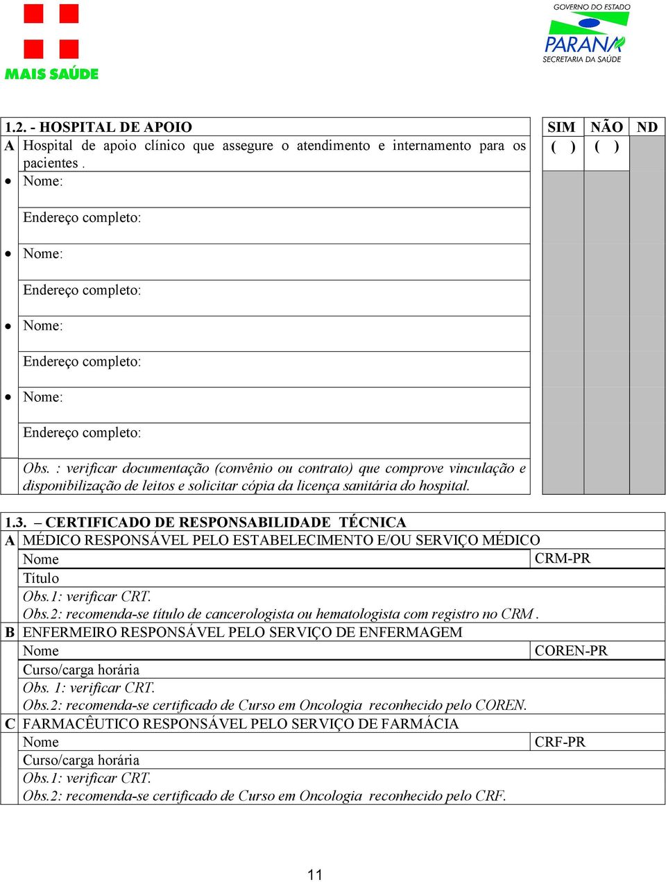 : verificar documentação (convênio ou contrato) que comprove vinculação e disponibilização de leitos e solicitar cópia da licença sanitária do hospital. 1.3.