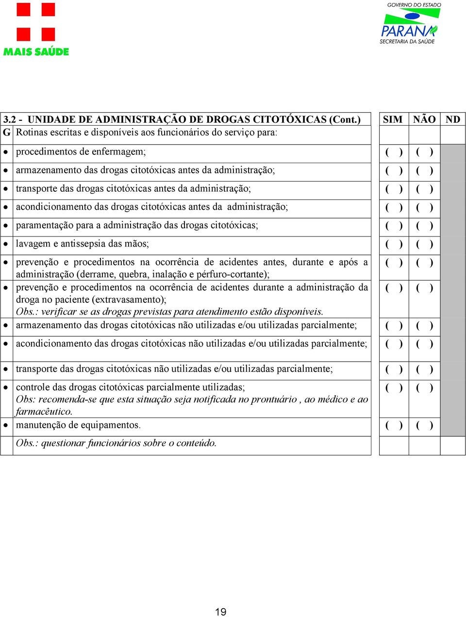 citotóxicas antes da administração; acondicionamento das drogas citotóxicas antes da administração; paramentação para a administração das drogas citotóxicas; lavagem e antissepsia das mãos; prevenção