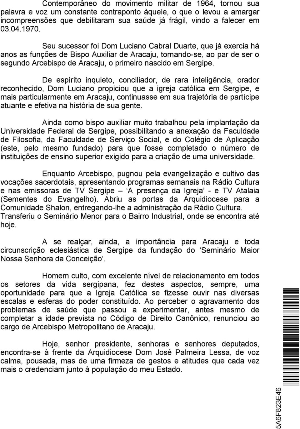 Seu sucessor foi Dom Luciano Cabral Duarte, que já exercia há anos as funções de Bispo Auxiliar de Aracaju, tornando-se, ao par de ser o segundo Arcebispo de Aracaju, o primeiro nascido em Sergipe.