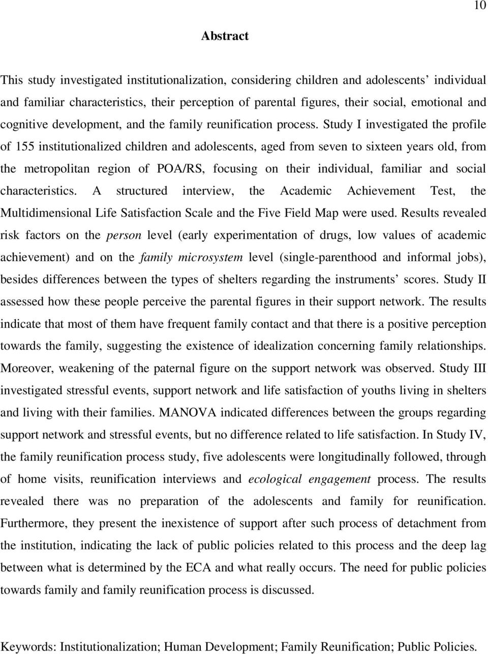 Study I investigated the profile of 155 institutionalized children and adolescents, aged from seven to sixteen years old, from the metropolitan region of POA/RS, focusing on their individual,