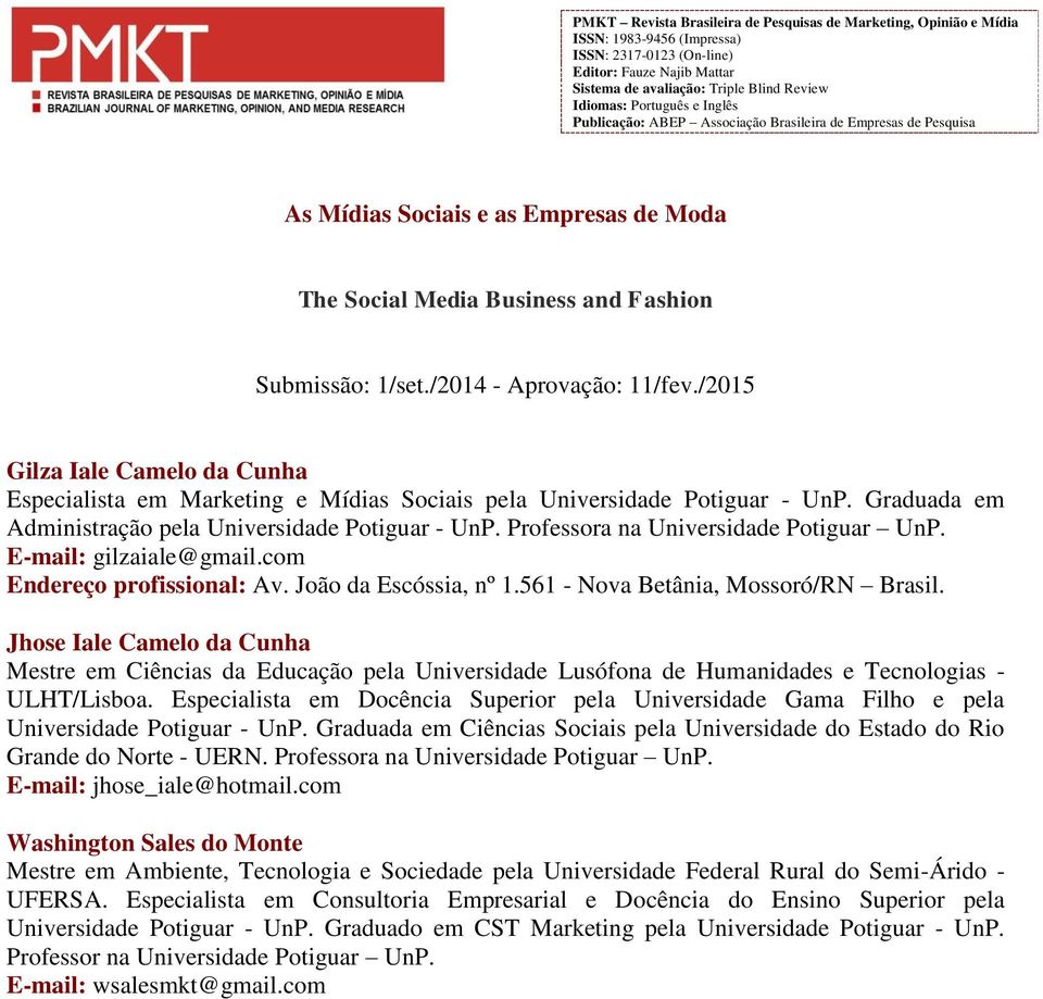 /2014 - Aprovação: 11/fev./2015 Gilza Iale Camelo da Cunha Especialista em Marketing e Mídias Sociais pela Universidade Potiguar - UnP. Graduada em Administração pela Universidade Potiguar - UnP.