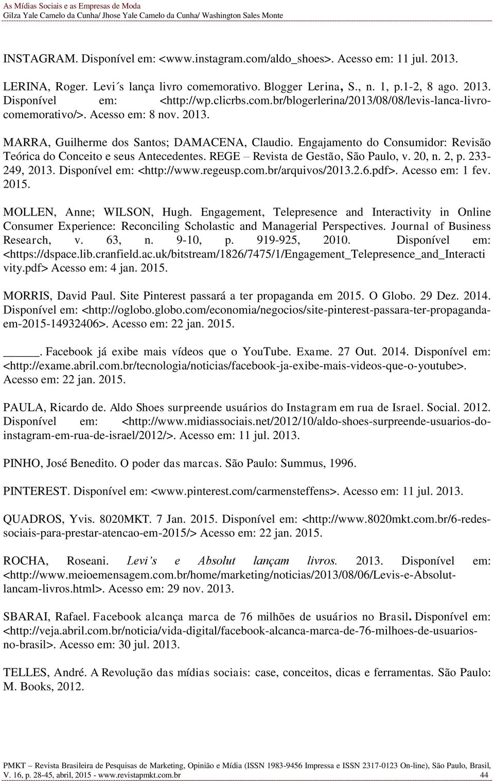 Engajamento do Consumidor: Revisão Teórica do Conceito e seus Antecedentes. REGE Revista de Gestão, São Paulo, v. 20, n. 2, p. 233-249, 2013. Disponível em: <http://www.regeusp.com.br/arquivos/2013.2.6.