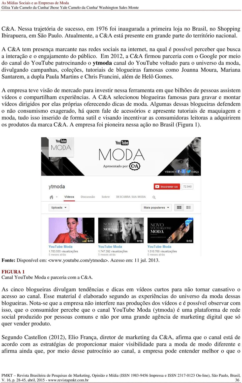 Em 2012, a C&A firmou parceria com o Google por meio do canal do YouTube patrocinando o ytmoda canal do YouTube voltado para o universo da moda, divulgando campanhas, coleções, tutoriais de