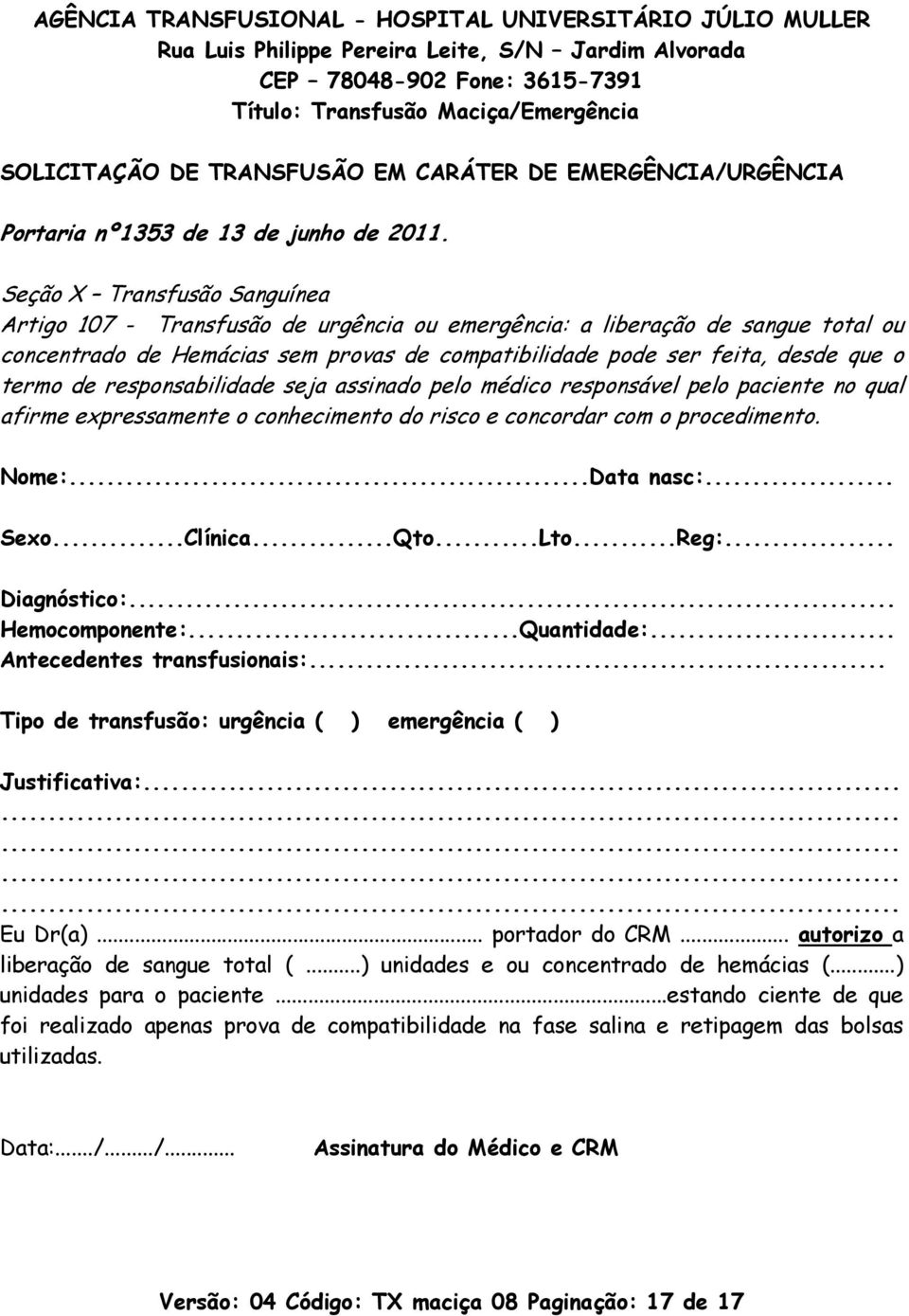 de responsabilidade seja assinado pelo médico responsável pelo paciente no qual afirme expressamente o conhecimento do risco e concordar com o procedimento. Nome:...Data nasc:... Sexo...Clínica...Qto.