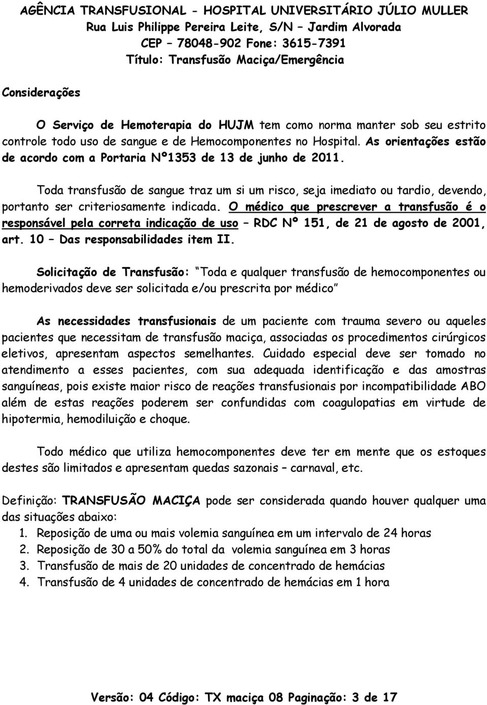 O médico que prescrever a transfusão é o responsável pela correta indicação de uso RDC Nº 151, de 21 de agosto de 2001, art. 10 Das responsabilidades item II.