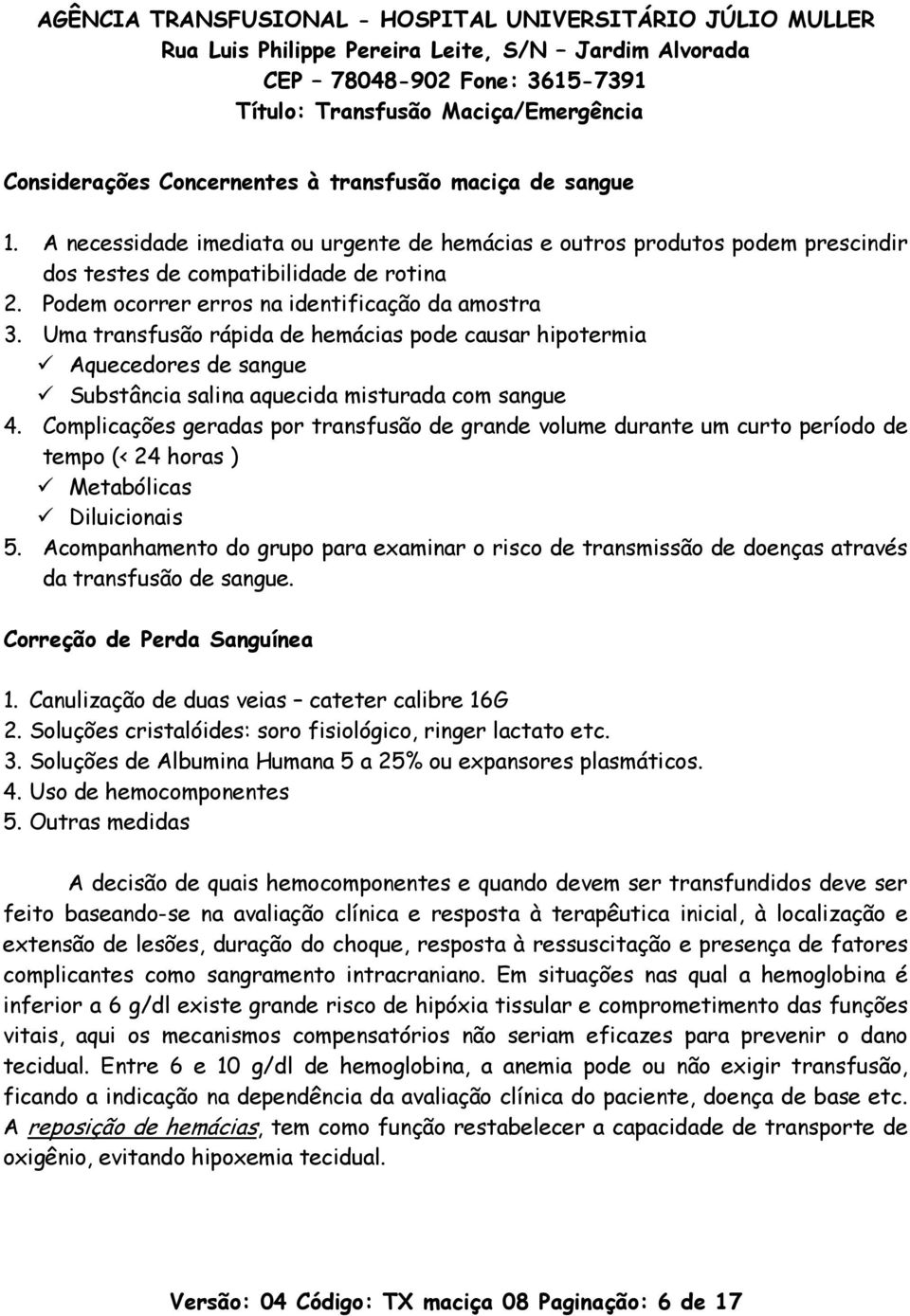 Complicações geradas por transfusão de grande volume durante um curto período de tempo (< 24 horas ) Metabólicas Diluicionais 5.