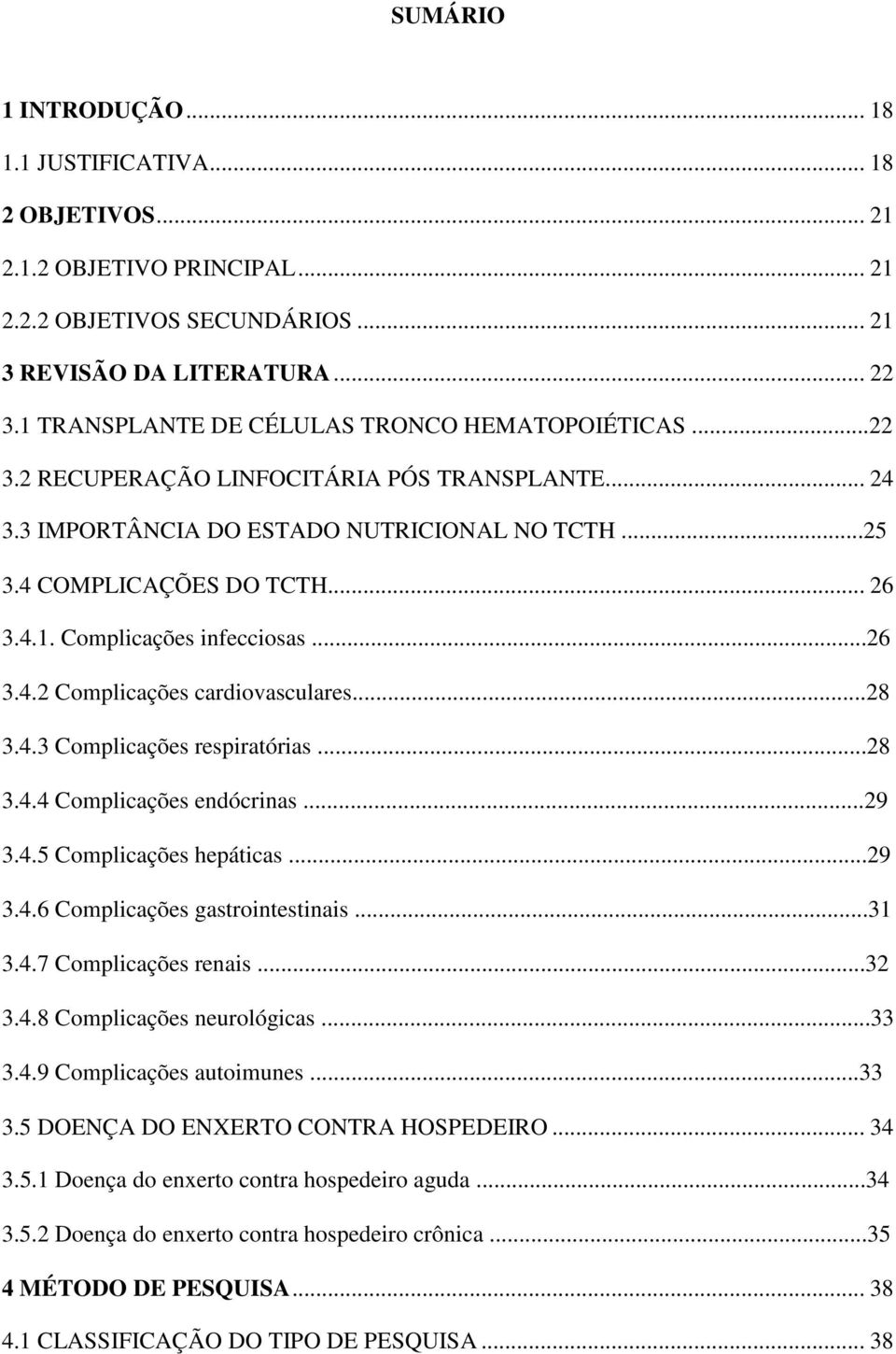 ..26 3.4.2 Complicações cardiovasculares...28 3.4.3 Complicações respiratórias...28 3.4.4 Complicações endócrinas...29 3.4.5 Complicações hepáticas...29 3.4.6 Complicações gastrointestinais...31 3.4.7 Complicações renais.