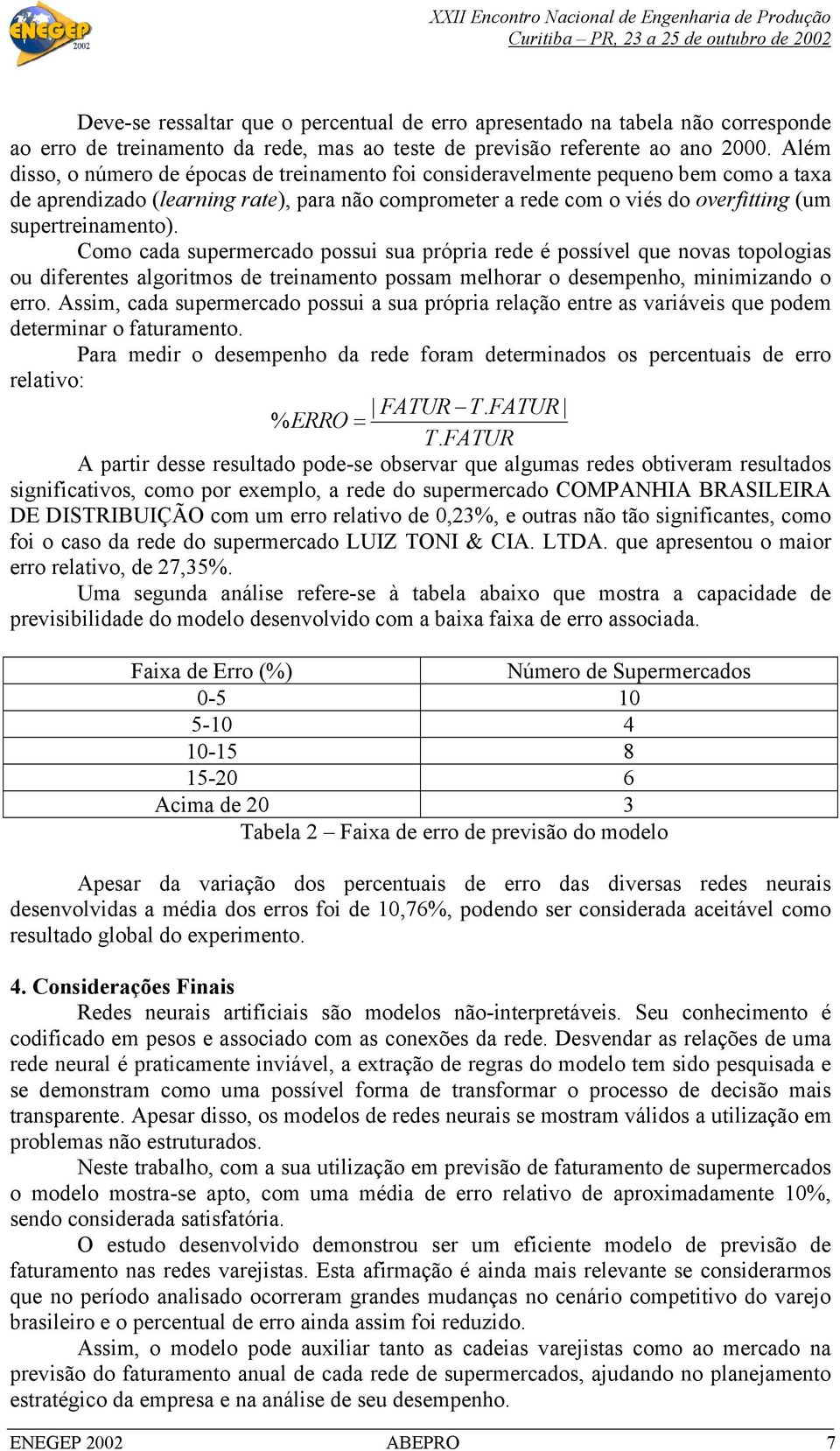 própria rede é possível que novas topologias ou diferentes algoritmos de treinamento possam melhorar o desempenho, minimizando o erro Assim, cada supermercado possui a sua própria relação entre as