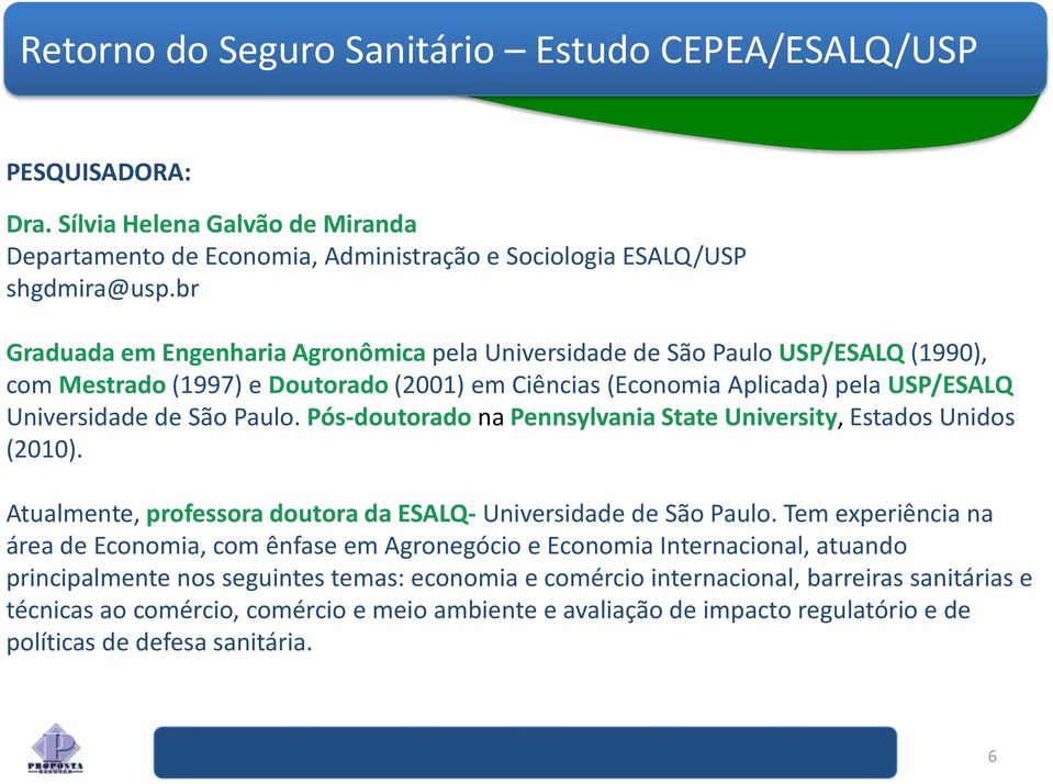 Pós-doutorado na Pennsylvania State University, Estados Unidos (2010). Atualmente, professora doutora da ESALQ- Universidade de São Paulo.