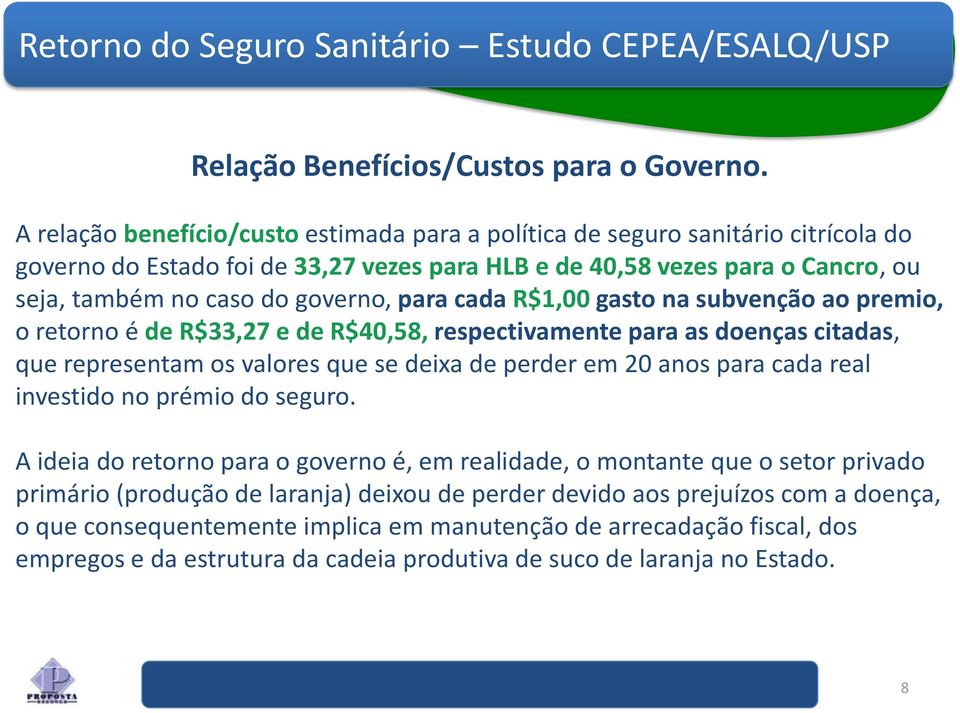 para cada R$1,00 gasto na subvenção ao premio, o retorno é de R$33,27 e de R$40,58, respectivamente para as doenças citadas, que representam os valores que se deixa de perder em 20 anos para cada