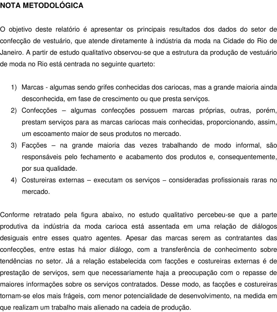 grande maioria ainda desconhecida, em fase de crescimento ou que presta serviços.