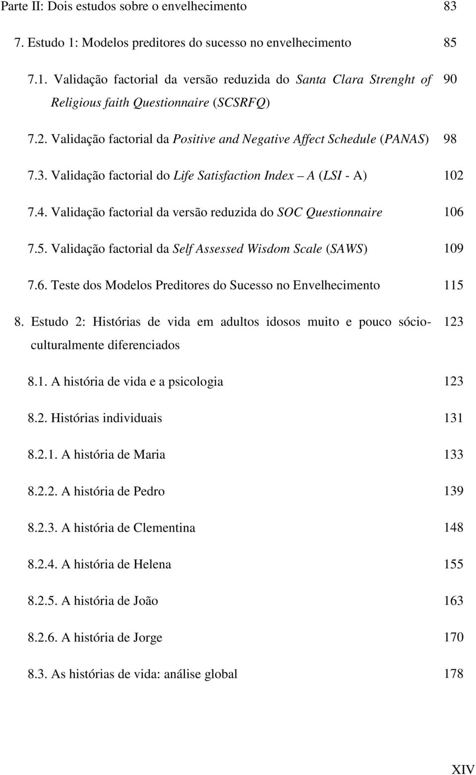 Validação factorial da versão reduzida do SOC Questionnaire 106 7.5. Validação factorial da Self Assessed Wisdom Scale (SAWS) 109 7.6. Teste dos Modelos Preditores do Sucesso no Envelhecimento 115 8.