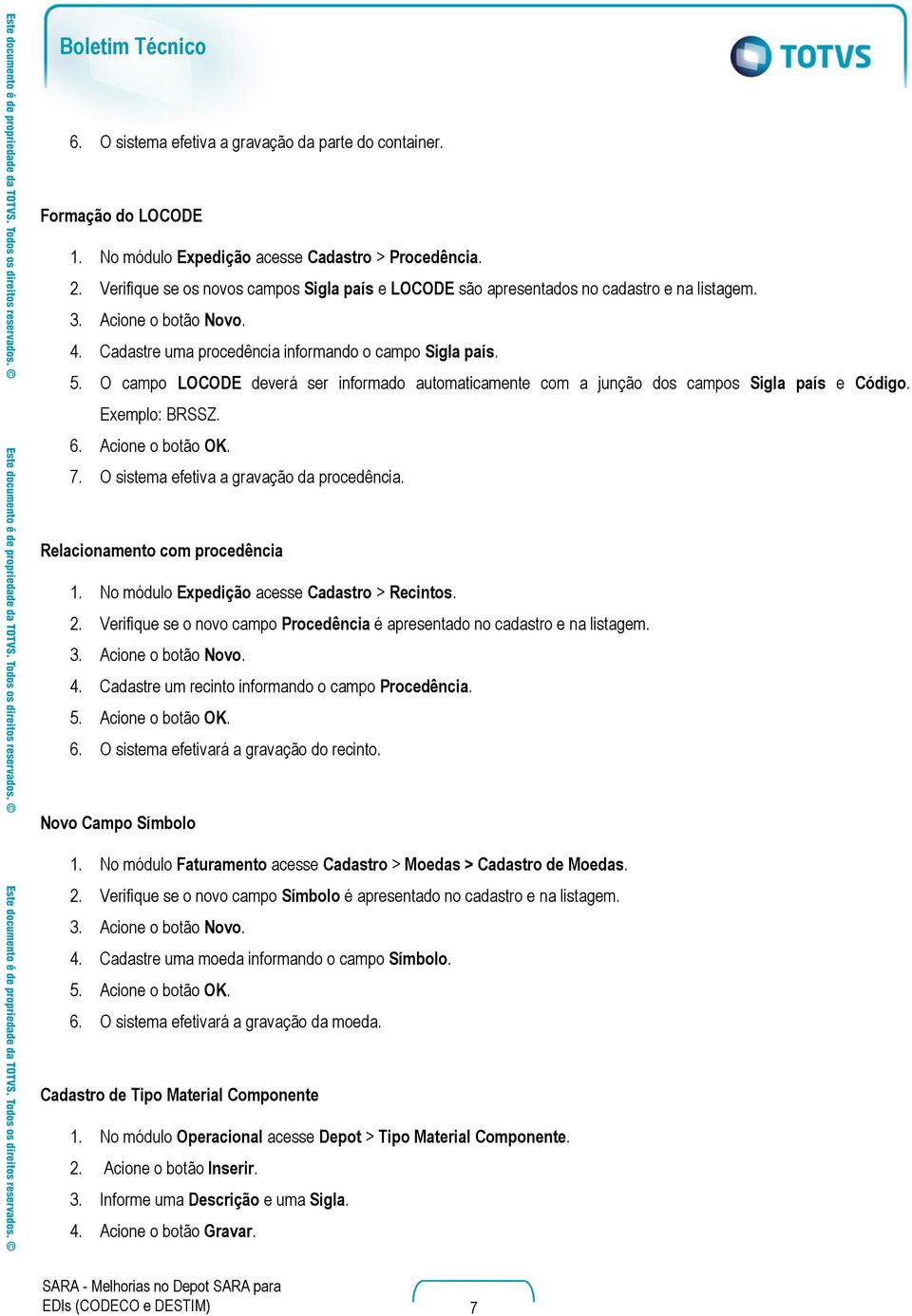 O campo LOCODE deverá ser informado automaticamente com a junção dos campos Sigla país e Código. Exemplo: BRSSZ. 6. Acione o botão OK. 7. O sistema efetiva a gravação da procedência.