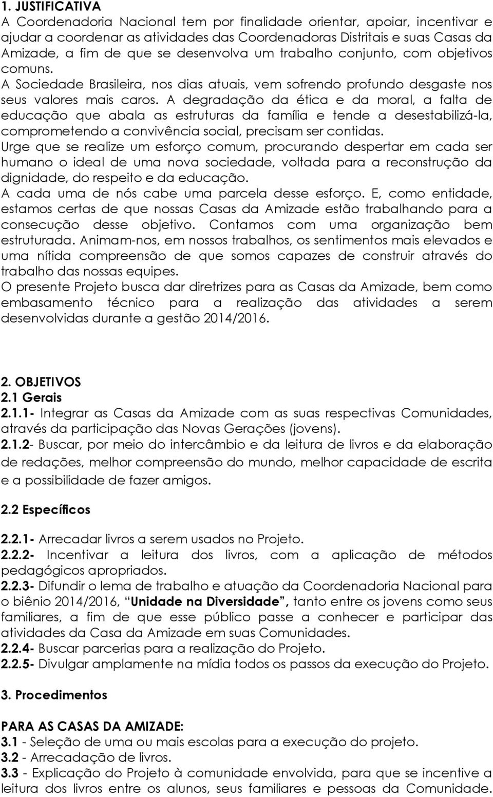 A degradação da ética e da moral, a falta de educação que abala as estruturas da família e tende a desestabilizá-la, comprometendo a convivência social, precisam ser contidas.