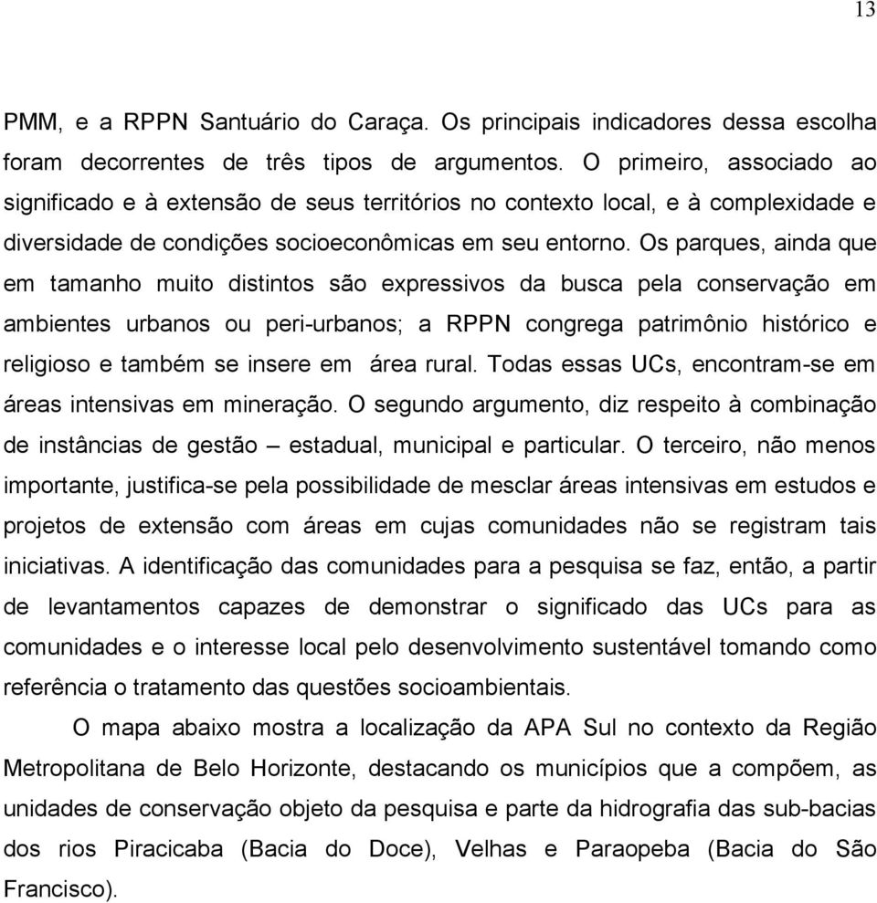 Os parques, ainda que em tamanho muito distintos são expressivos da busca pela conservação em ambientes urbanos ou peri-urbanos; a RPPN congrega patrimônio histórico e religioso e também se insere em